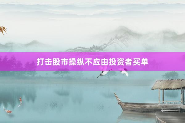 打击股市操纵不应由投资者买单
