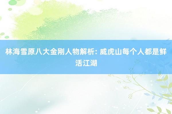 林海雪原八大金刚人物解析: 威虎山每个人都是鲜活江湖
