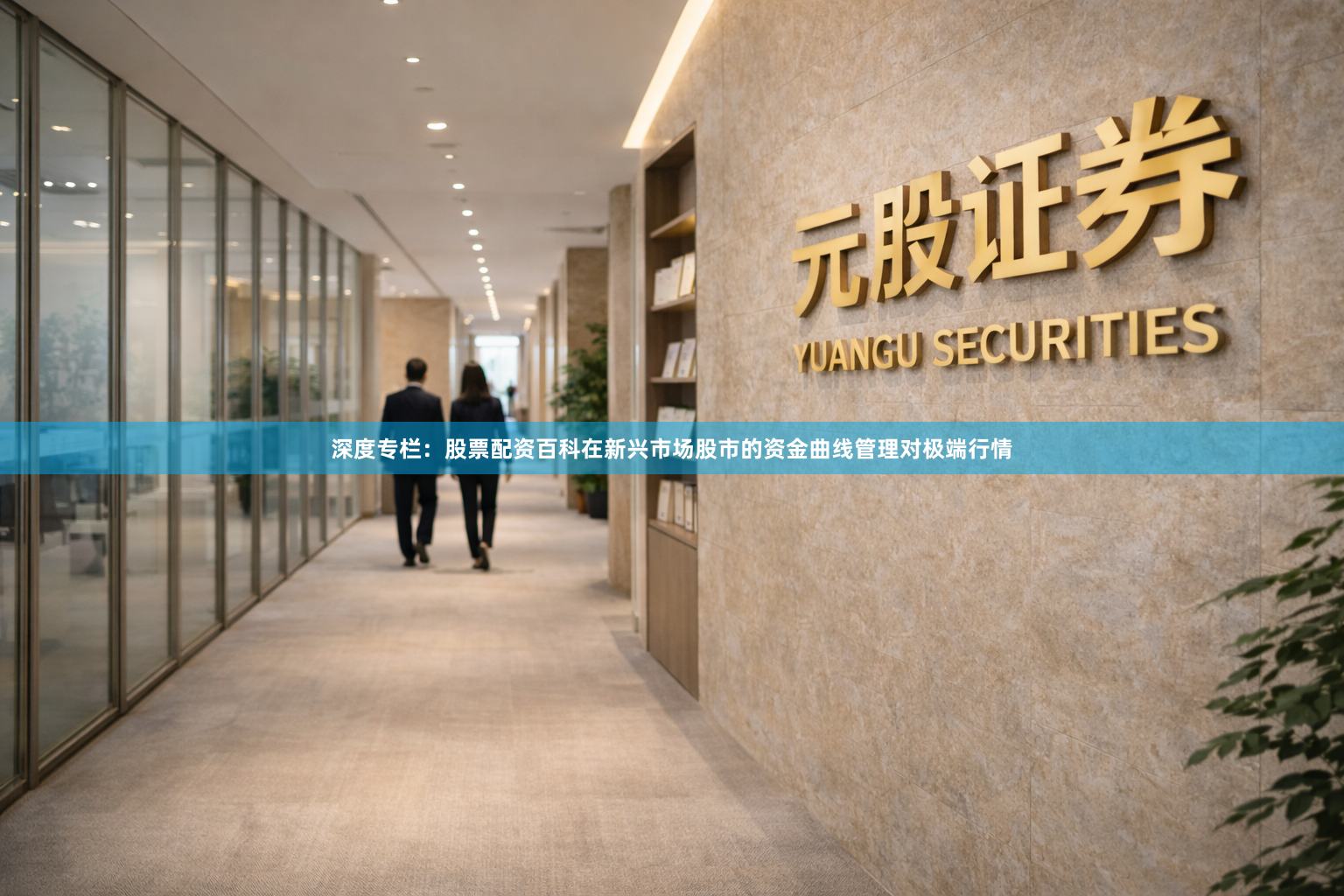 深度专栏：股票配资百科在新兴市场股市的资金曲线管理对极端行情