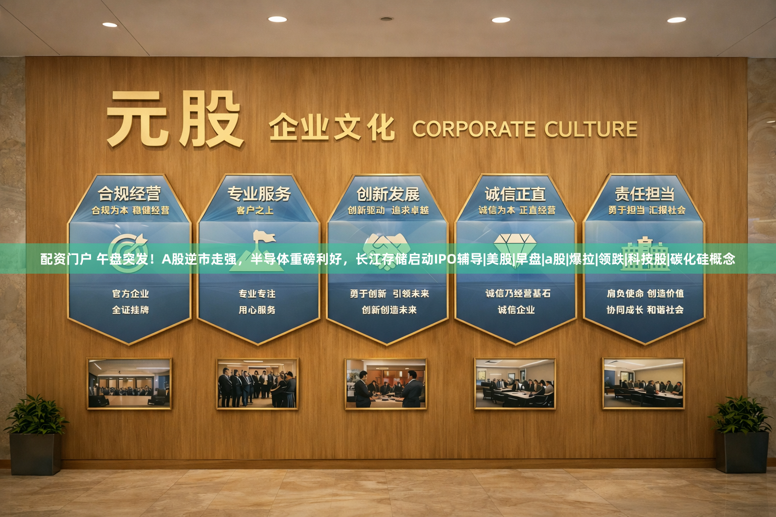 配资门户 午盘突发！A股逆市走强，半导体重磅利好，长江存储启动IPO辅导|美股|早盘|a股|爆拉|领跌|科技股|碳化硅概念